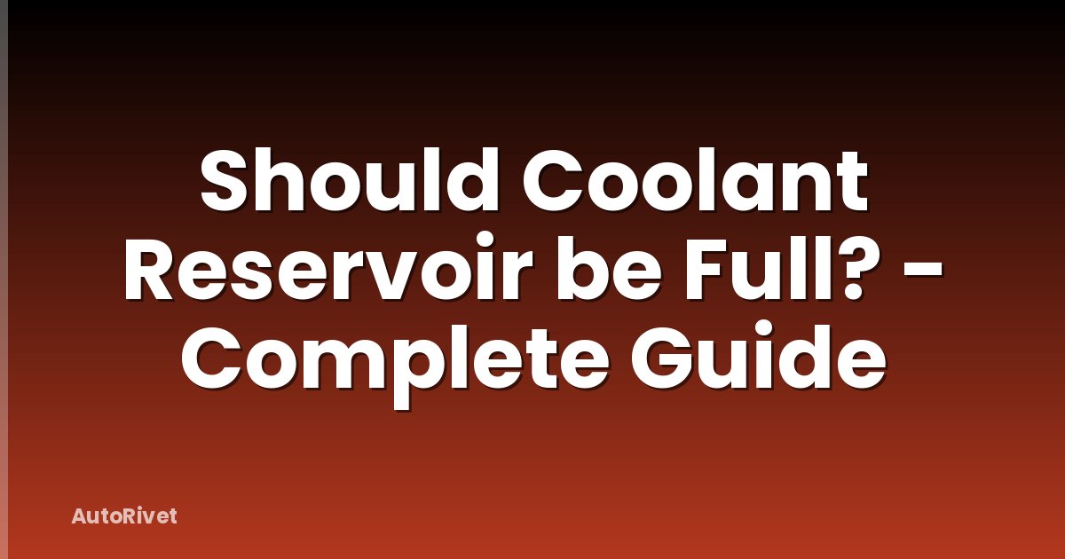 Should Coolant Reservoir be Full? - Complete Guide