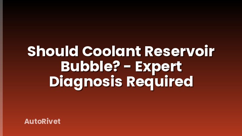 Should Coolant Reservoir Bubble? - Expert Diagnosis Required