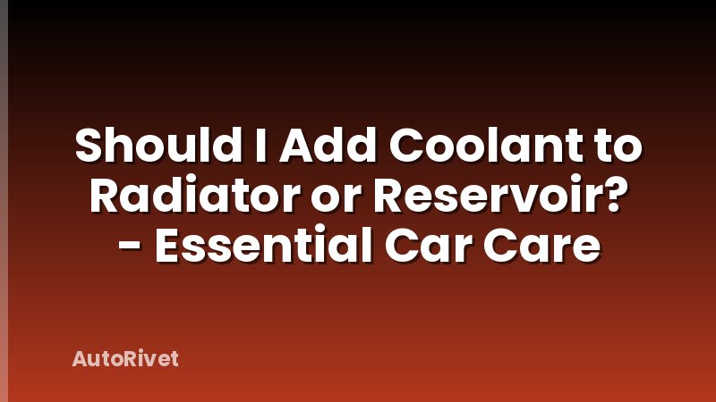 Should I Add Coolant to Radiator or Reservoir? - Essential Car Care