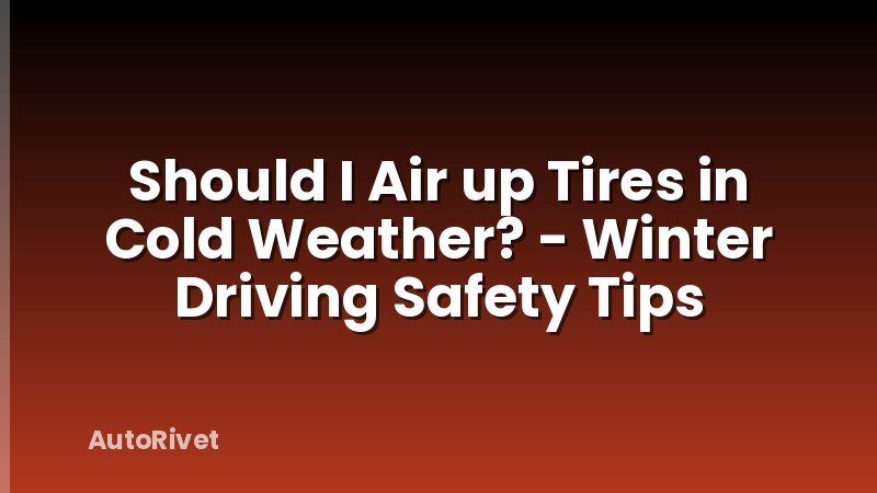 Should I Air up Tires in Cold Weather? - Winter Driving Safety Tips