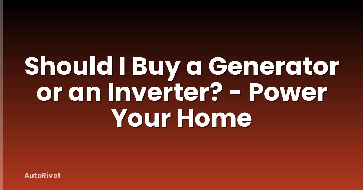 Should I Buy a Generator or an Inverter? - Power Your Home