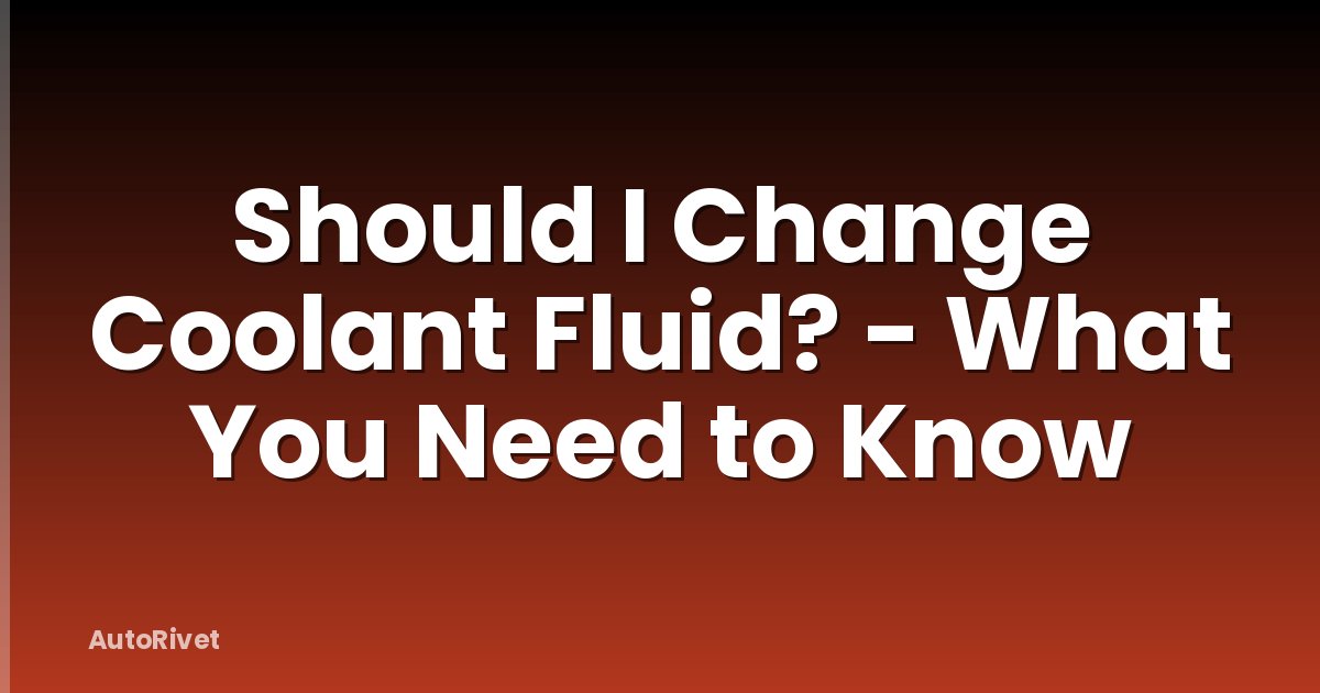 Should I Change Coolant Fluid? - What You Need to Know