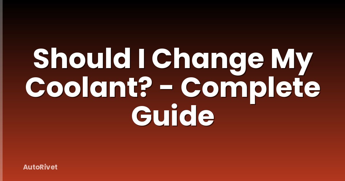 Should I Change My Coolant? - Complete Guide