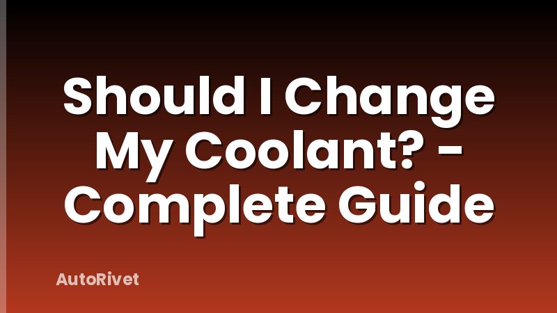 Should I Change My Coolant? - Complete Guide