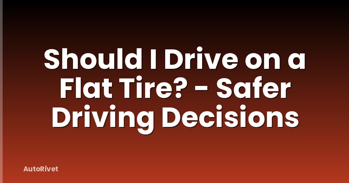 Should I Drive on a Flat Tire? - Safer Driving Decisions