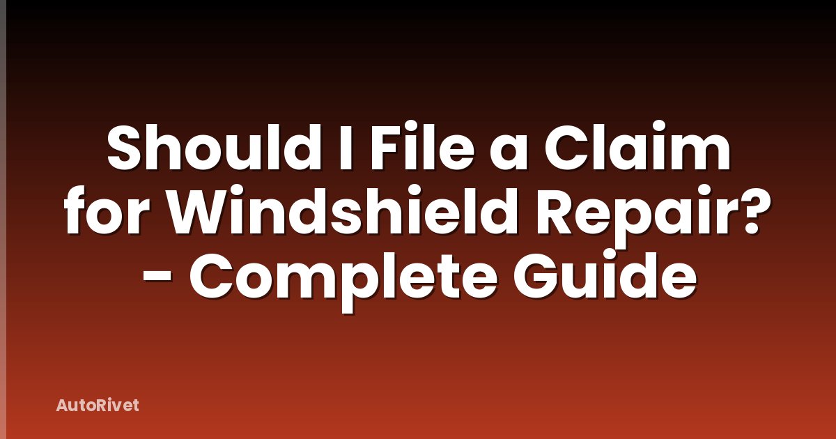 Should I File a Claim for Windshield Repair? - Complete Guide