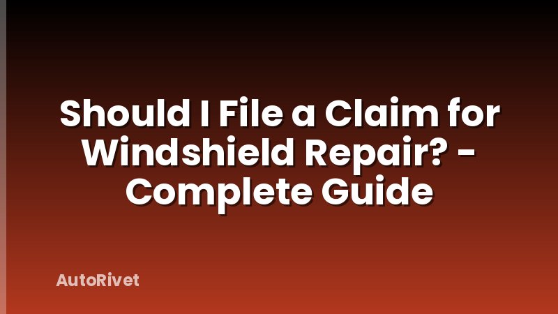 Should I File a Claim for Windshield Repair? - Complete Guide