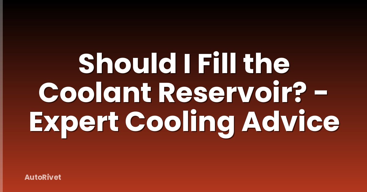 Should I Fill the Coolant Reservoir? - Expert Cooling Advice