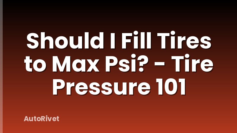 Should I Fill Tires to Max Psi? - Tire Pressure 101