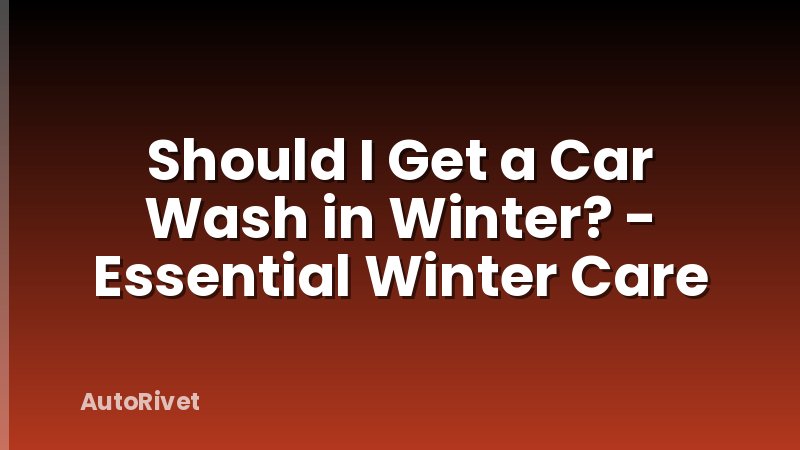 Should I Get a Car Wash in Winter? - Essential Winter Care