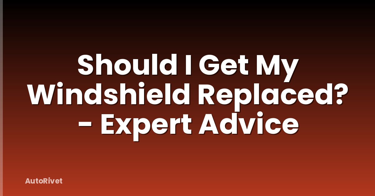Should I Get My Windshield Replaced? - Expert Advice