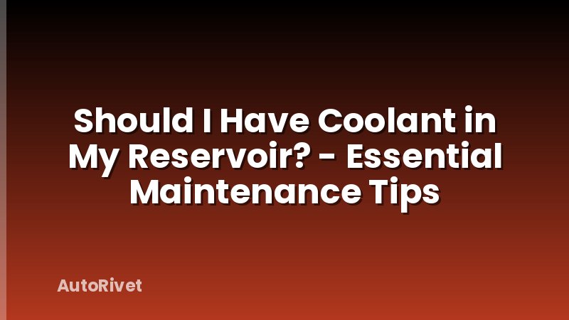 Should I Have Coolant in My Reservoir? - Essential Maintenance Tips