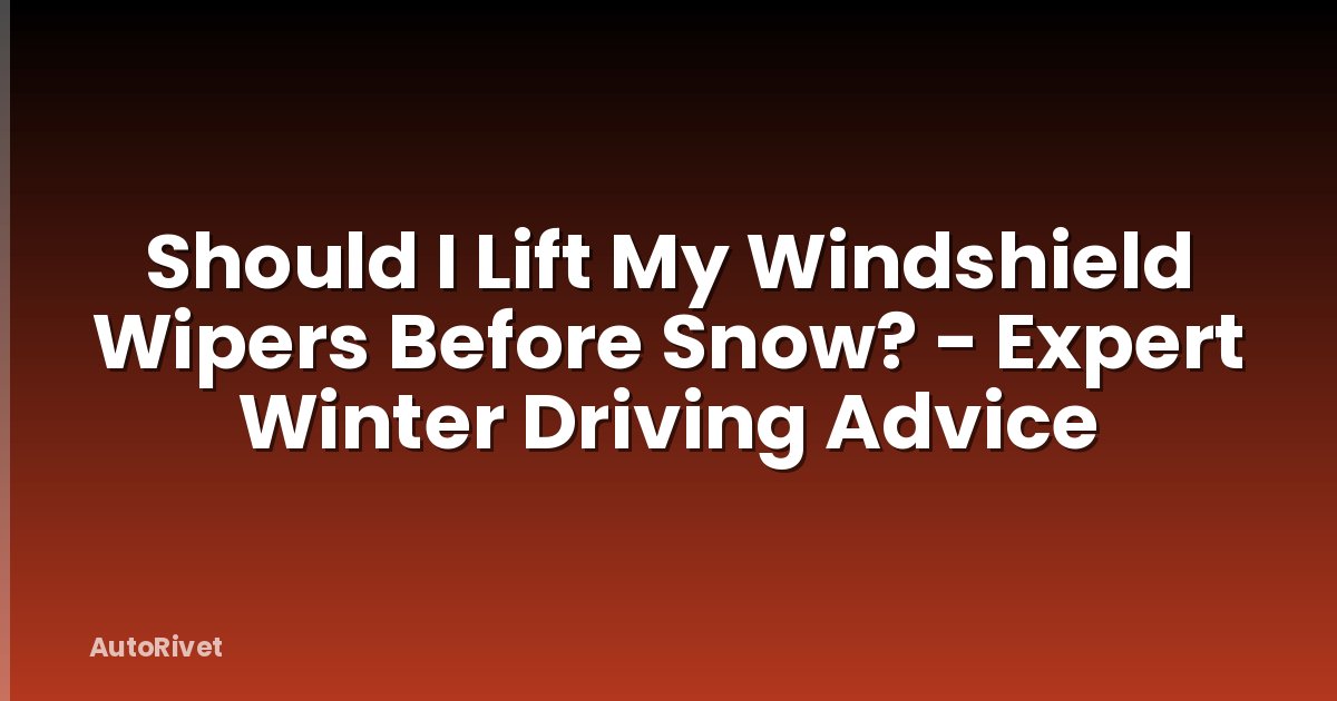 Should I Lift My Windshield Wipers Before Snow? - Expert Winter Driving Advice
