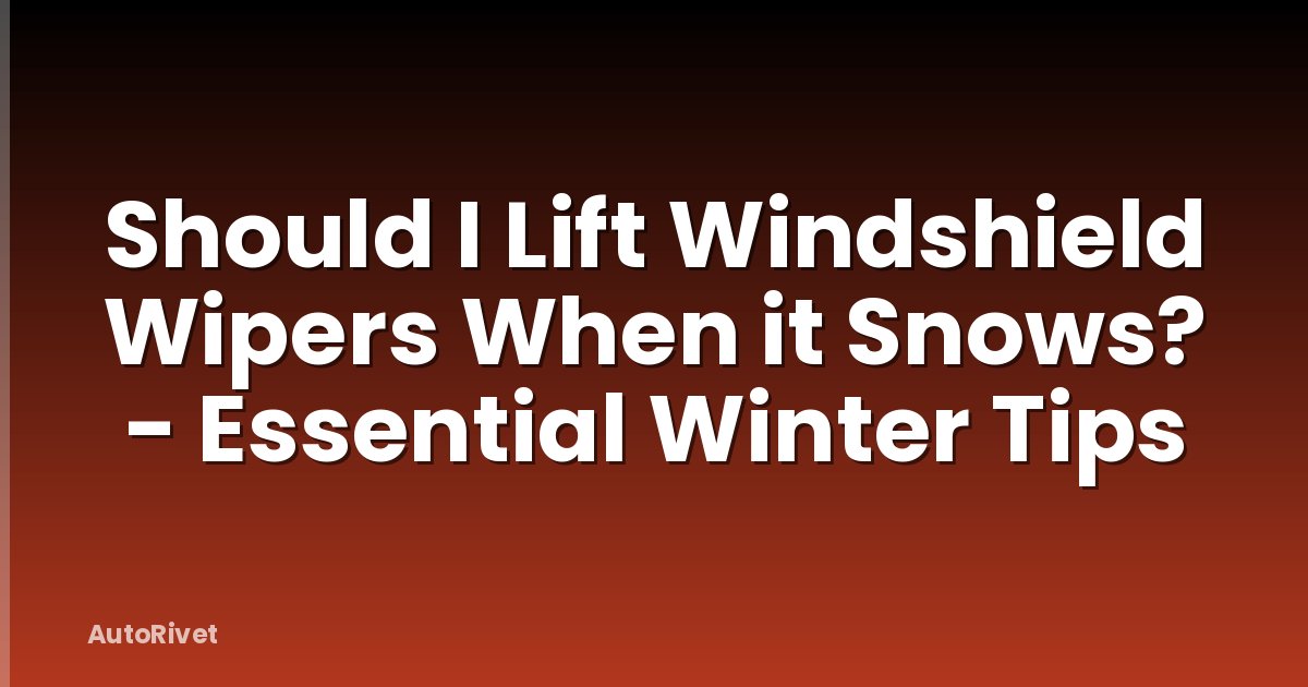Should I Lift Windshield Wipers When it Snows? - Essential Winter Tips