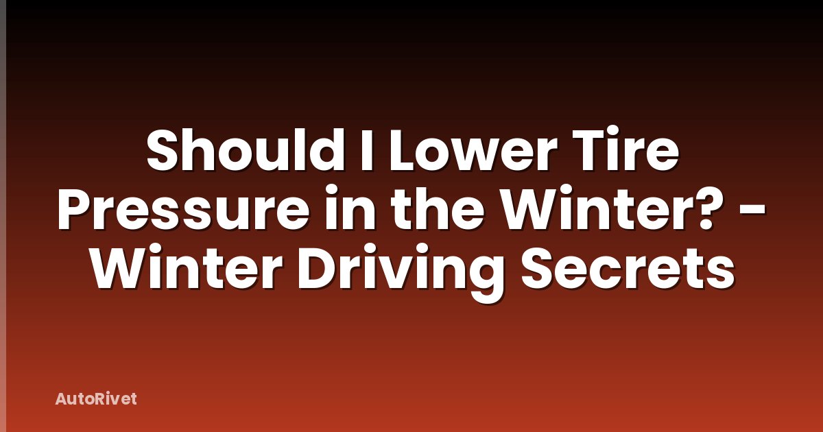 Should I Lower Tire Pressure in the Winter? - Winter Driving Secrets