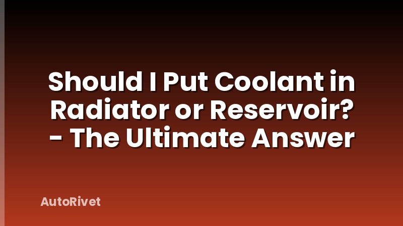 Should I Put Coolant in Radiator or Reservoir? - The Ultimate Answer