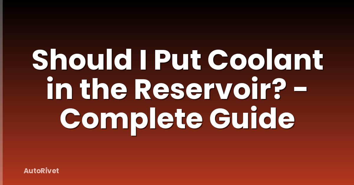 Should I Put Coolant in the Reservoir? - Complete Guide