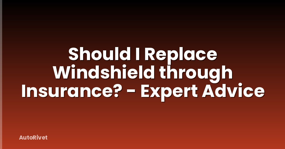 Should I Replace Windshield through Insurance? - Expert Advice