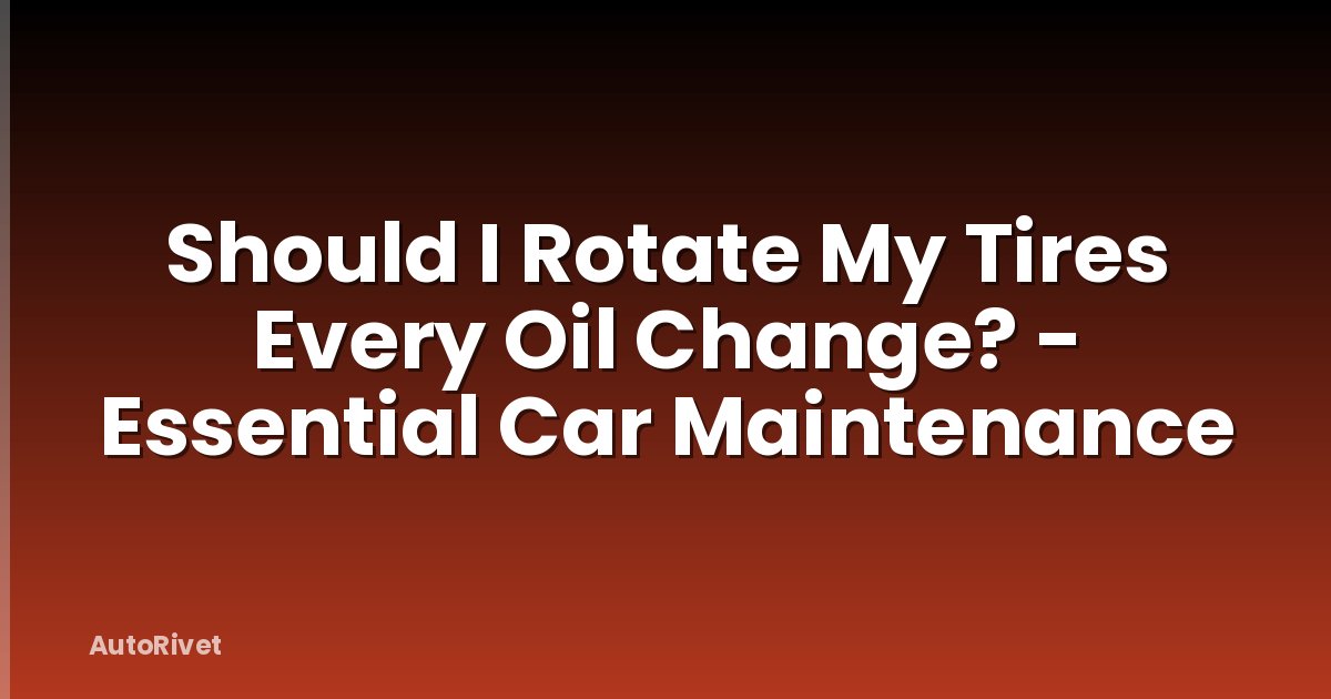 Should I Rotate My Tires Every Oil Change? - Essential Car Maintenance