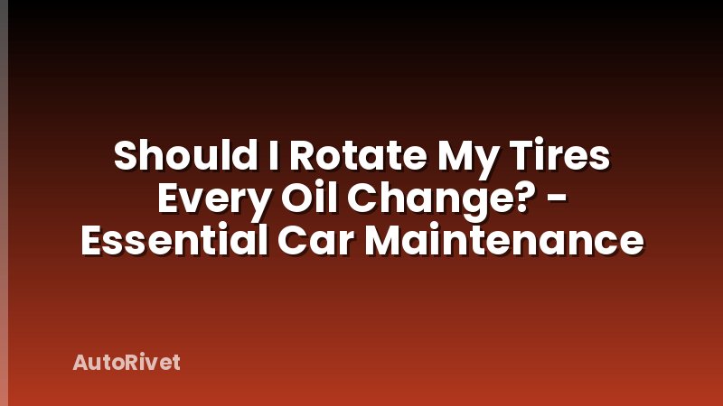 Should I Rotate My Tires Every Oil Change? - Essential Car Maintenance