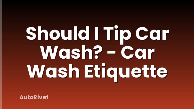 Should I Tip Car Wash? - Car Wash Etiquette