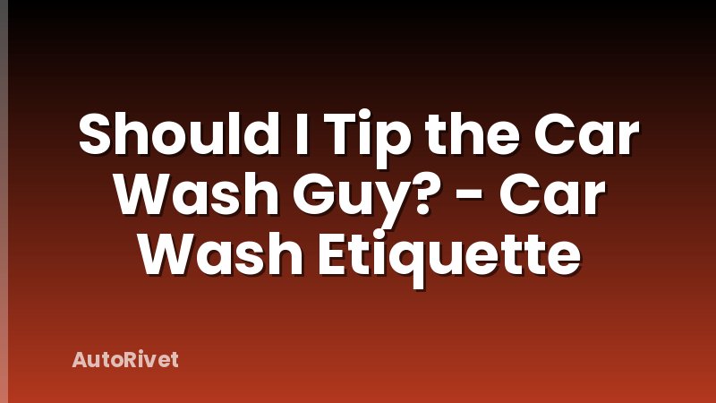 Should I Tip the Car Wash Guy? - Car Wash Etiquette