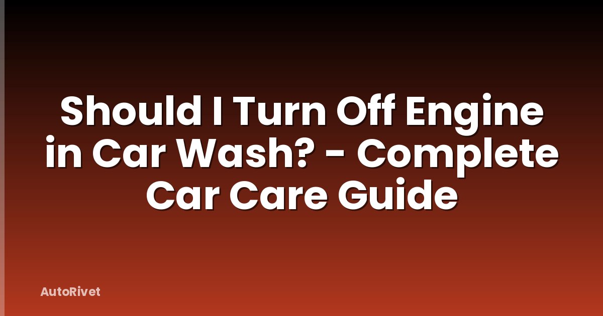 Should I Turn Off Engine in Car Wash? - Complete Car Care Guide