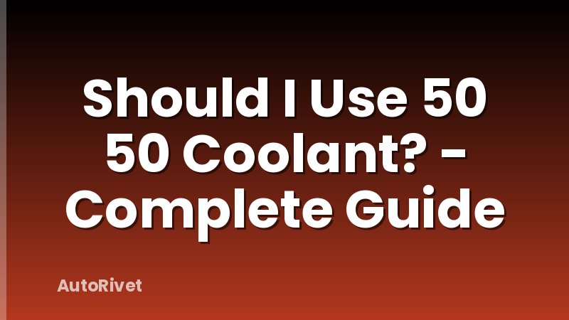 Should I Use 50 50 Coolant? - Complete Guide