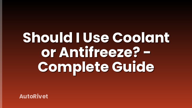 Should I Use Coolant or Antifreeze? - Complete Guide