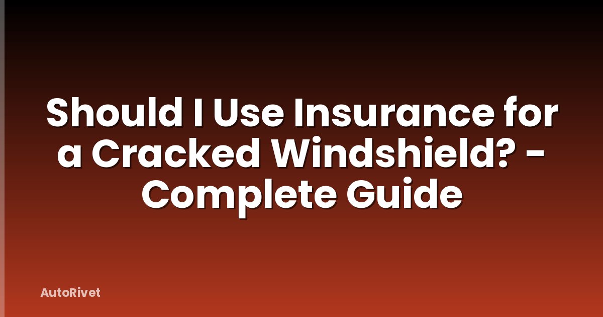 Should I Use Insurance for a Cracked Windshield? - Complete Guide