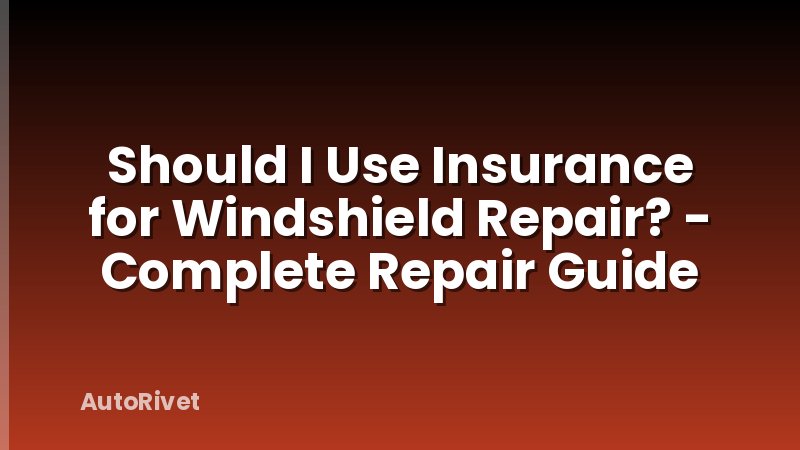 Should I Use Insurance for Windshield Repair? - Complete Repair Guide