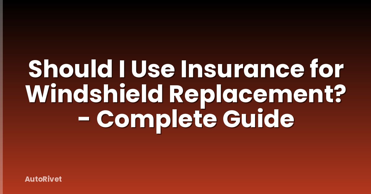 Should I Use Insurance for Windshield Replacement? - Complete Guide