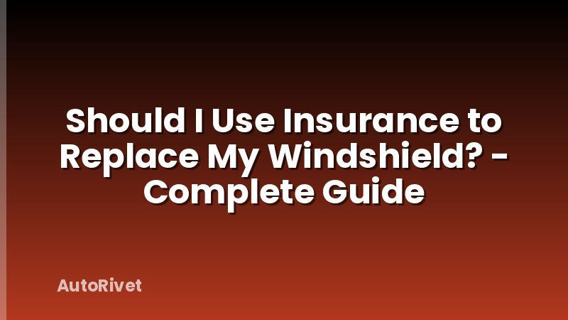 Should I Use Insurance to Replace My Windshield? - Complete Guide