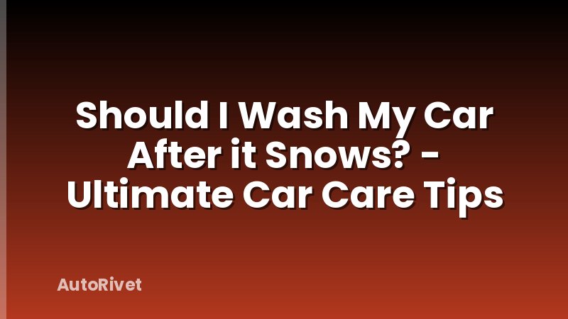 Should I Wash My Car After it Snows? - Ultimate Car Care Tips