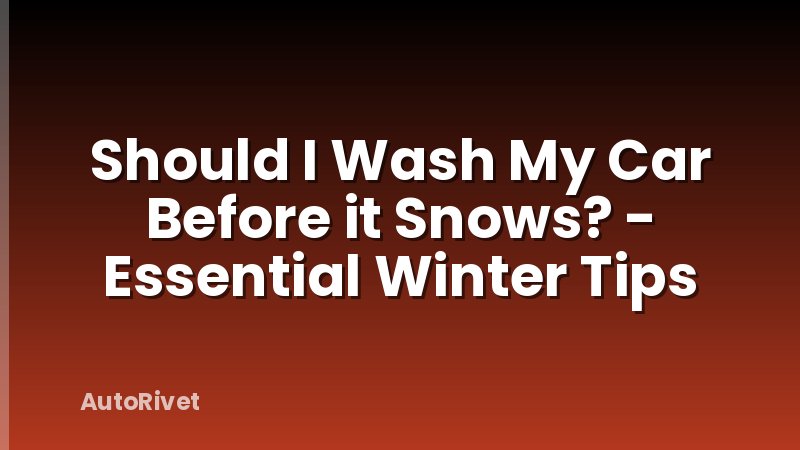 Should I Wash My Car Before it Snows? - Essential Winter Tips