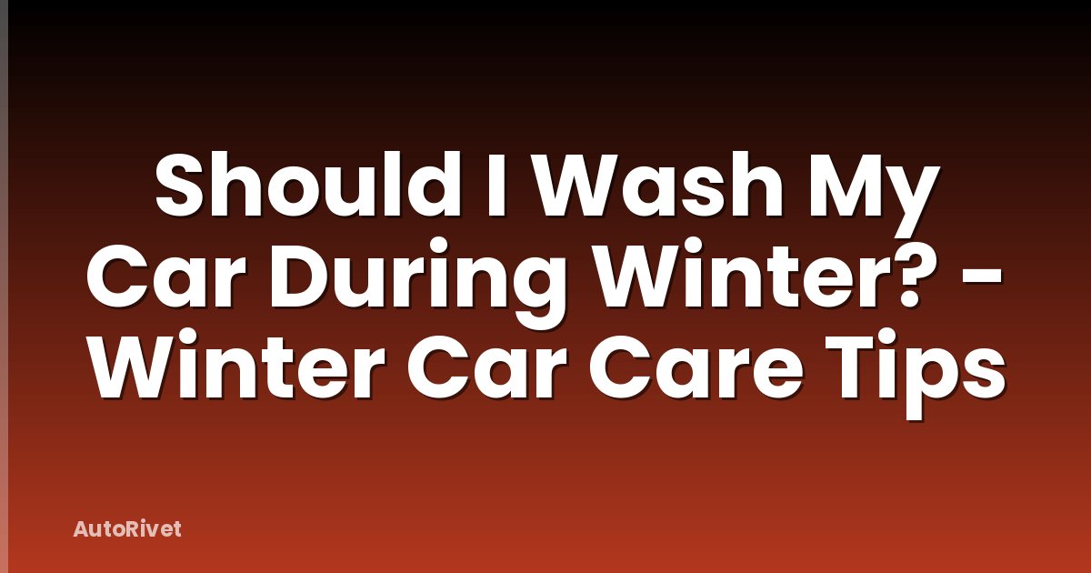 Should I Wash My Car During Winter? - Winter Car Care Tips