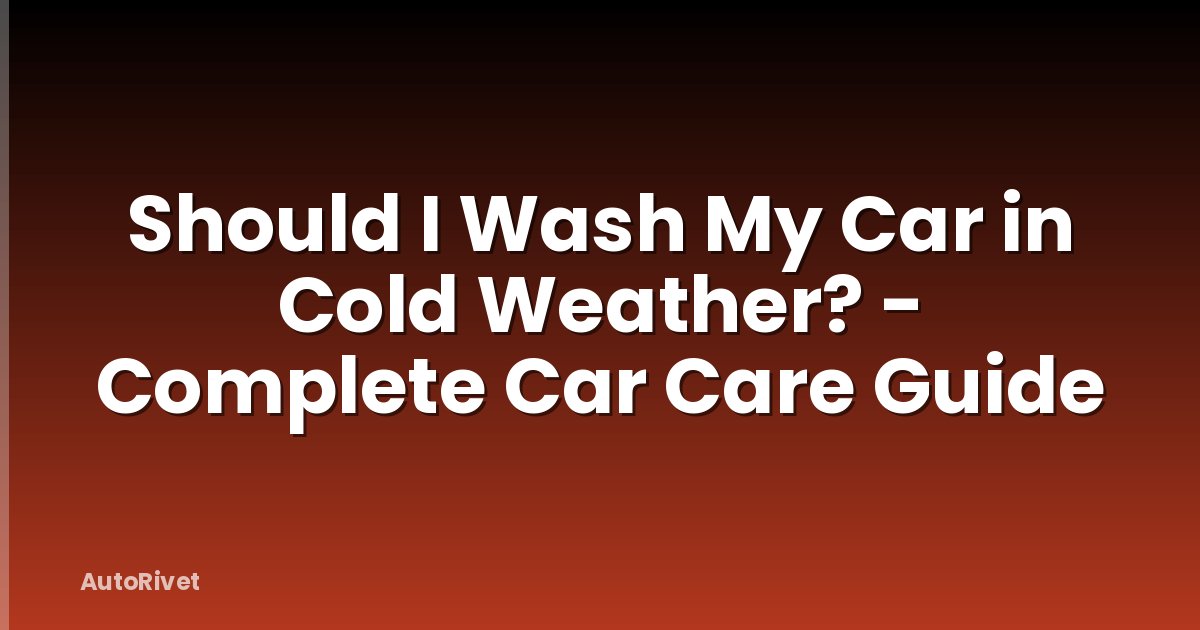 Should I Wash My Car in Cold Weather? - Complete Car Care Guide