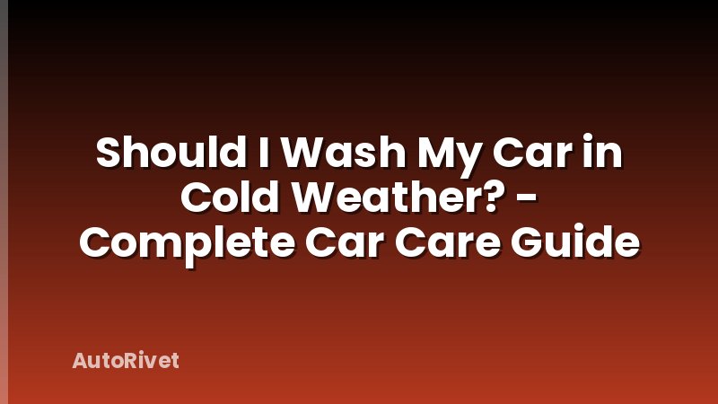 Should I Wash My Car in Cold Weather? - Complete Car Care Guide