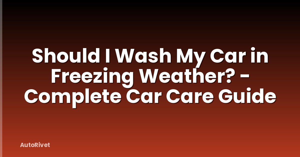 Should I Wash My Car in Freezing Weather? - Complete Car Care Guide