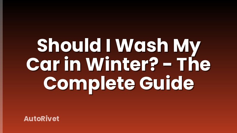Should I Wash My Car in Winter? - The Complete Guide
