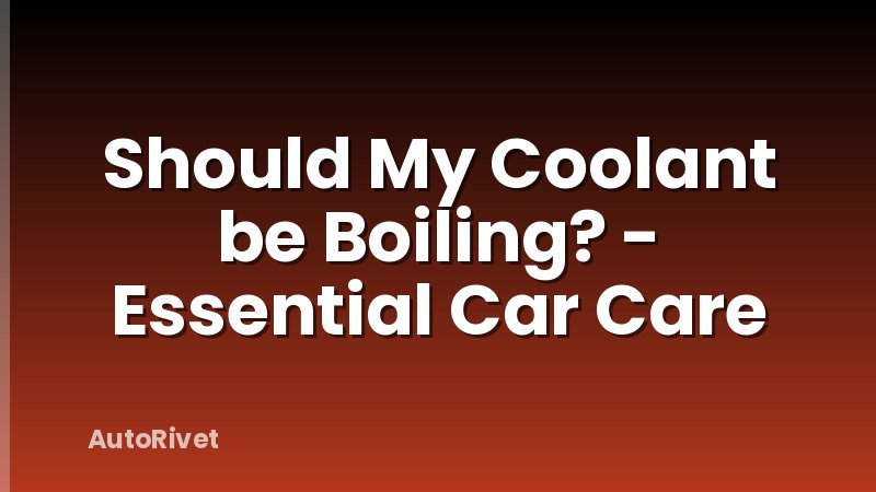 Should My Coolant be Boiling? - Essential Car Care