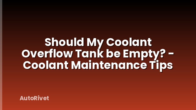 Should My Coolant Overflow Tank be Empty? - Coolant Maintenance Tips
