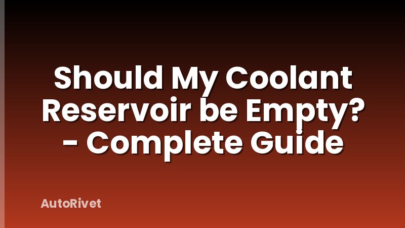 Should My Coolant Reservoir be Empty? - Complete Guide