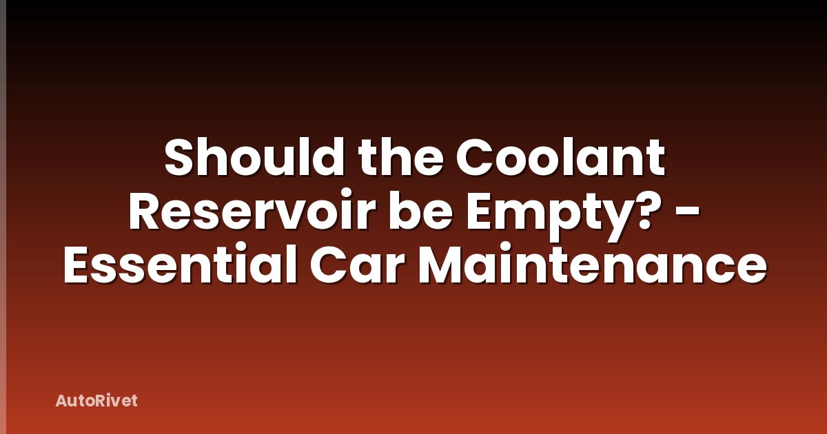 Should the Coolant Reservoir be Empty? - Essential Car Maintenance