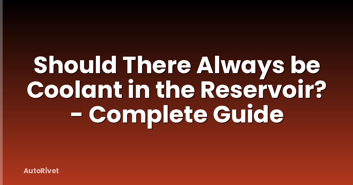Should There Always be Coolant in the Reservoir? - Complete Guide