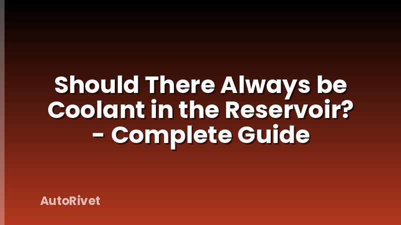 Should There Always be Coolant in the Reservoir? - Complete Guide