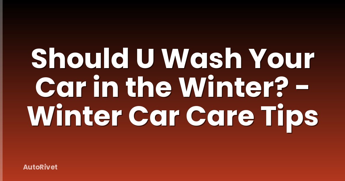 Should U Wash Your Car in the Winter? - Winter Car Care Tips
