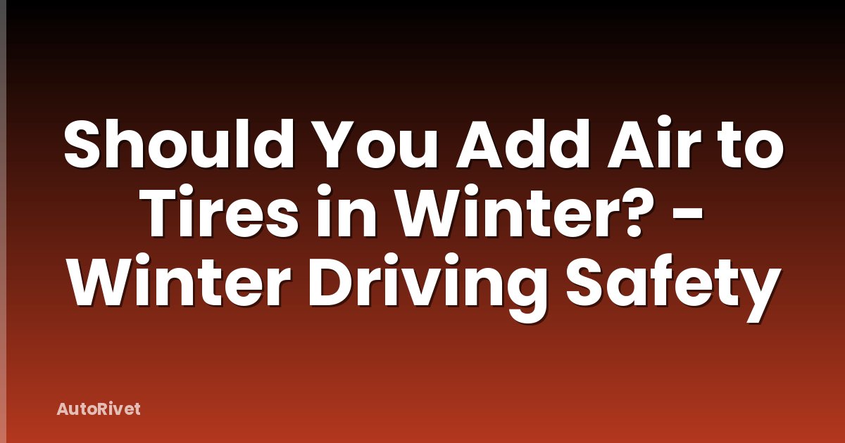Should You Add Air to Tires in Winter? - Winter Driving Safety