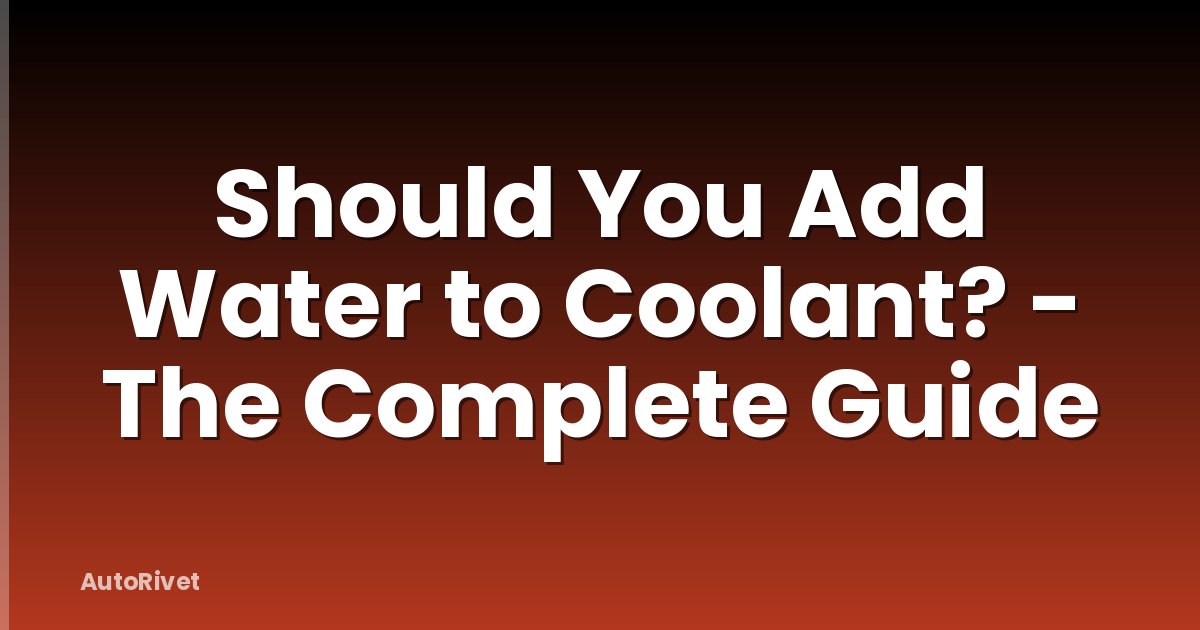 Should You Add Water to Coolant? - The Complete Guide