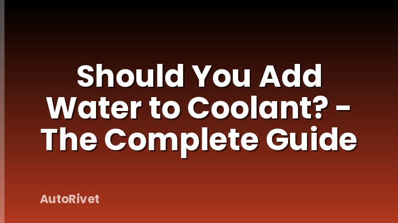 Should You Add Water to Coolant? - The Complete Guide